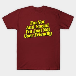 I'm Not Anti-Social - I'm Just Not User Friendly T-Shirt